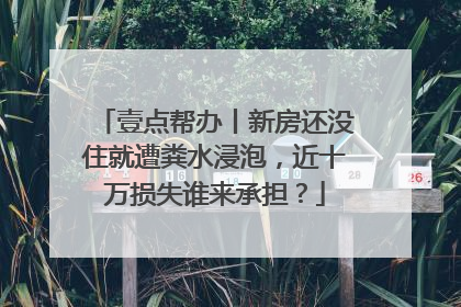 壹点帮办丨新房还没住就遭粪水浸泡，近十万损失谁来承担？