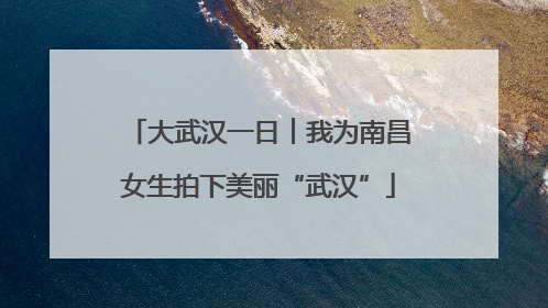 大武汉一日︱我为南昌女生拍下美丽“武汉”