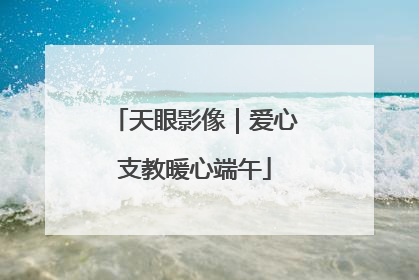天眼影像｜爱心支教暖心端午