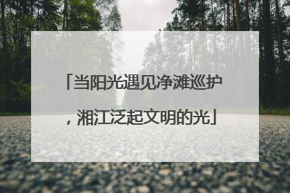 当阳光遇见净滩巡护，湘江泛起文明的光