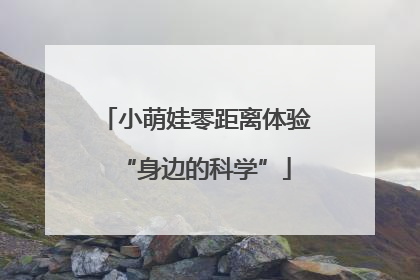 小萌娃零距离体验“身边的科学”