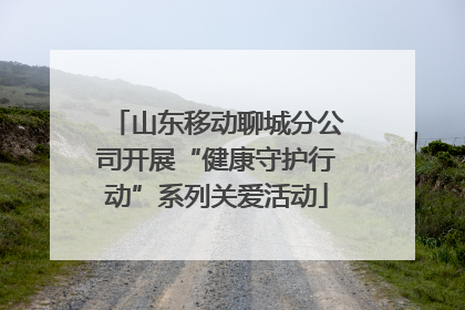 山东移动聊城分公司开展“健康守护行动”系列关爱活动