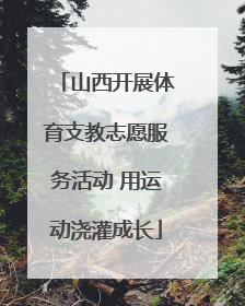 山西开展体育支教志愿服务活动 用运动浇灌成长