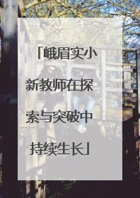 峨眉实小新教师在探索与突破中持续生长