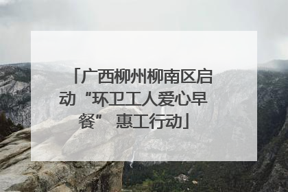 广西柳州柳南区启动“环卫工人爱心早餐” 惠工行动