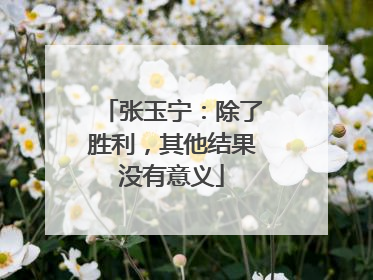 张玉宁：除了胜利，其他结果没有意义