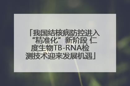 我国结核病防控进入“精准化”新阶段 仁度生物TB-RNA检测技术迎来发展机遇
