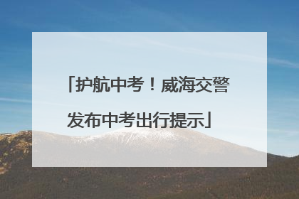 护航中考！威海交警发布中考出行提示