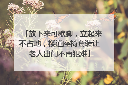 放下来可歇脚，立起来不占地，楼道座椅套装让老人出门不再犯难