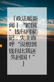 政法暖新闻丨“跨国”钱包回家记：失主直呼“没想到钱包比我还先回国！”