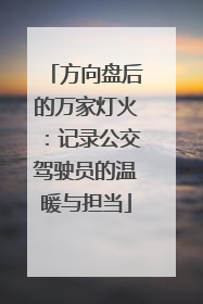 方向盘后的万家灯火：记录公交驾驶员的温暖与担当