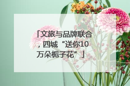 文旅与品牌联合，四城“送你10万朵栀子花”
