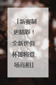 新赛制更精彩！全新世俱杯即将登场亮相