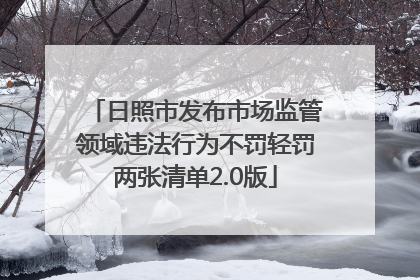 日照市发布市场监管领域违法行为不罚轻罚两张清单2.0版