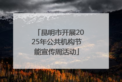 昆明市开展2025年公共机构节能宣传周活动
