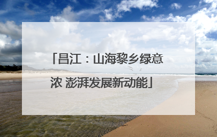 昌江：山海黎乡绿意浓 澎湃发展新动能
