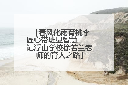 春风化雨育桃李 匠心带班显智慧——记浮山学校徐若兰老师的育人之路
