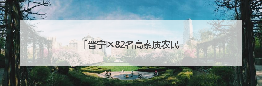 晋宁区82名高素质农民到中国农业大学“取经”