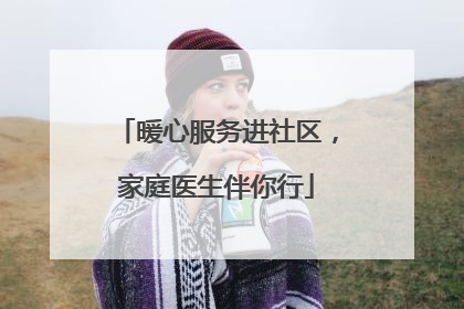 暖心服务进社区，家庭医生伴你行