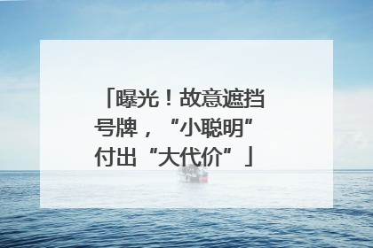 曝光！故意遮挡号牌，“小聪明”付出“大代价”