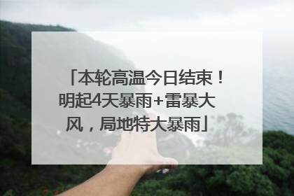 本轮高温今日结束！明起4天暴雨+雷暴大风，局地特大暴雨