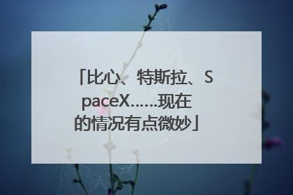 比心、特斯拉、SpaceX……现在的情况有点微妙
