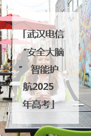 武汉电信“安全大脑” 智能护航2025年高考