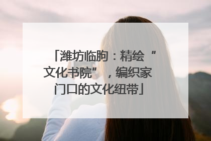 潍坊临朐：精绘“文化书院”，编织家门口的文化纽带