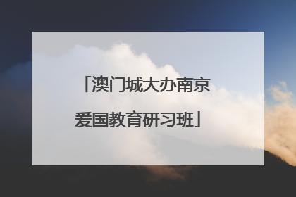 澳门城大办南京爱国教育研习班