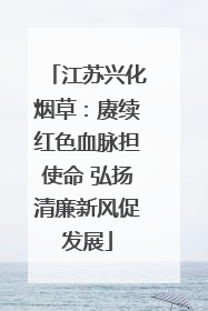 江苏兴化烟草：赓续红色血脉担使命 弘扬清廉新风促发展