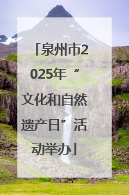 泉州市2025年“文化和自然遗产日”活动举办