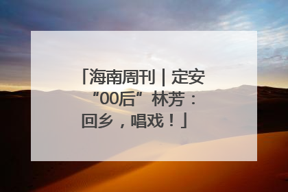 海南周刊｜定安“00后”林芳：回乡，唱戏！