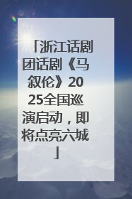 浙江话剧团话剧《马叙伦》2025全国巡演启动，即将点亮六城