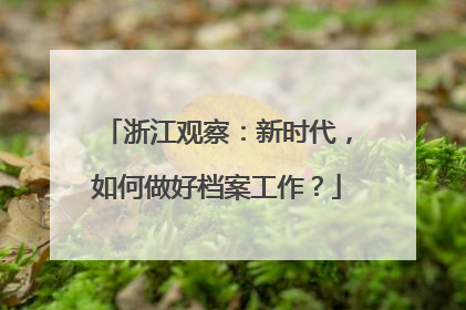浙江观察：新时代，如何做好档案工作？