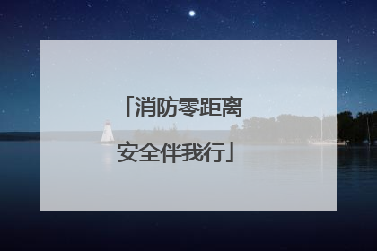 消防零距离 安全伴我行