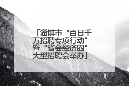 淄博市“百日千万招聘专项行动”暨“省会经济圈”大型招聘会举办
