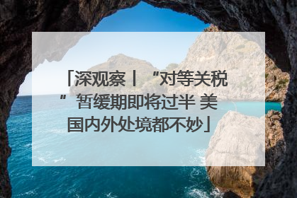 深观察丨“对等关税”暂缓期即将过半 美国内外处境都不妙