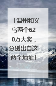 温州和义乌两个620万大奖，分别出自这两个地址