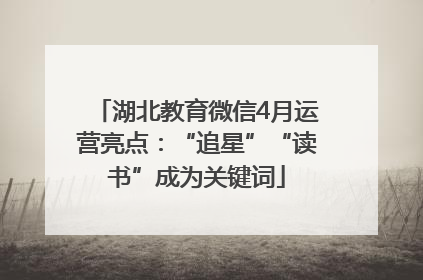 湖北教育微信4月运营亮点：“追星”“读书”成为关键词