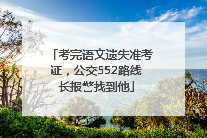 考完语文遗失准考证，公交552路线长报警找到他