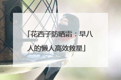花西子防晒霜：早八人的懒人高效救星