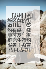 苏州市相城区黄桥街道开展“签约有感，健康可及”家庭医生签约服务主题宣传月活动