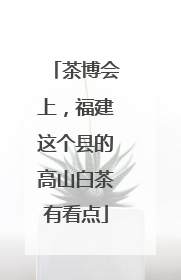 茶博会上，福建这个县的高山白茶有看点