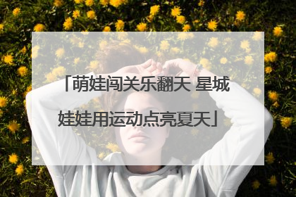 萌娃闯关乐翻天 星城娃娃用运动点亮夏天