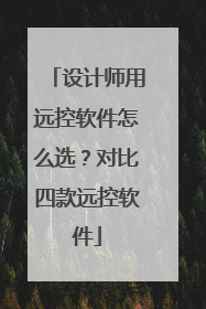 设计师用远控软件怎么选？对比四款远控软件