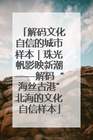 解码文化自信的城市样本｜珠光帆影映新潮——解码“海丝古港”北海的文化自信样本
