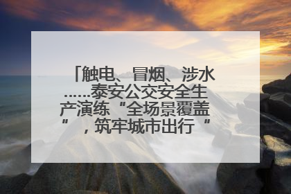 触电、冒烟、涉水……泰安公交安全生产演练“全场景覆盖”，筑牢城市出行“安全生命线”