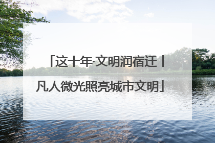 这十年·文明润宿迁丨凡人微光照亮城市文明