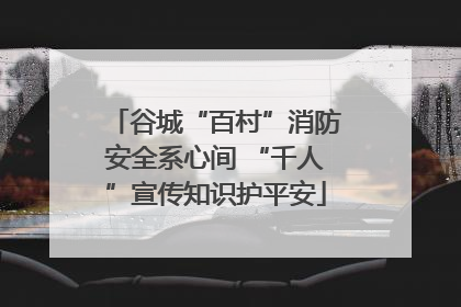 谷城“百村”消防安全系心间 “千人”宣传知识护平安