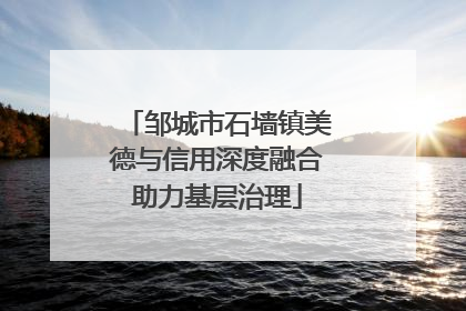 邹城市石墙镇美德与信用深度融合助力基层治理